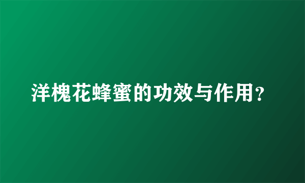 洋槐花蜂蜜的功效与作用？