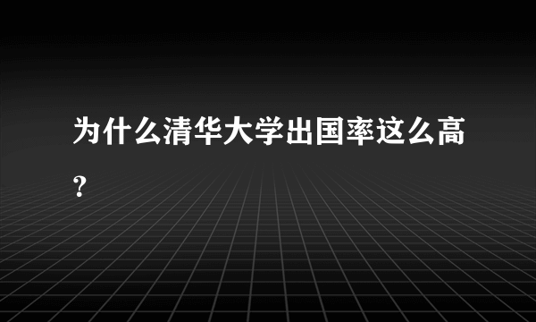 为什么清华大学出国率这么高？