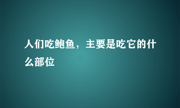 人们吃鲍鱼，主要是吃它的什么部位