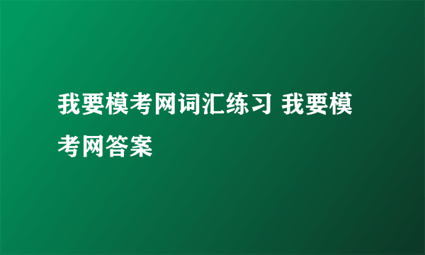 我要模考网词汇练习 我要模考网答案