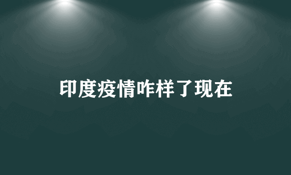 印度疫情咋样了现在