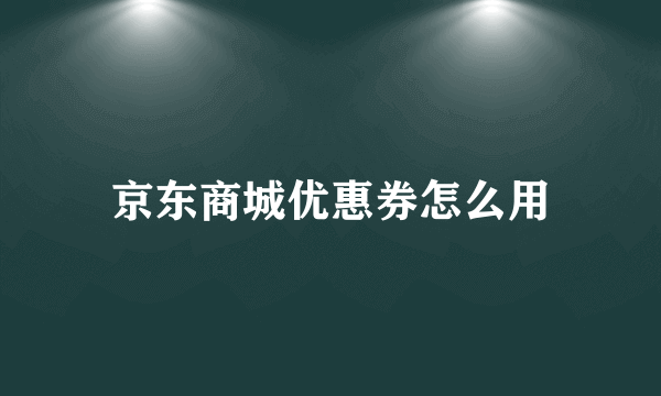京东商城优惠券怎么用