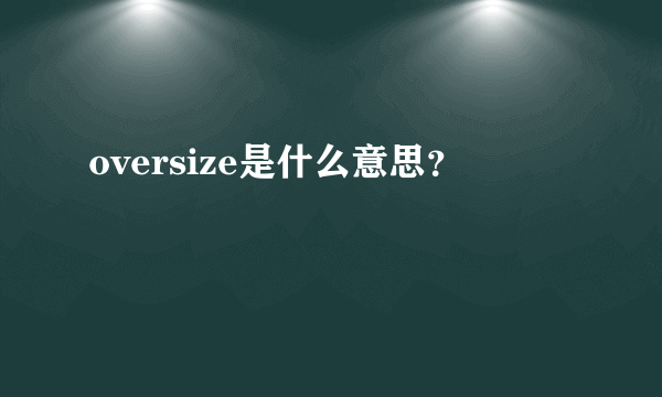 oversize是什么意思？