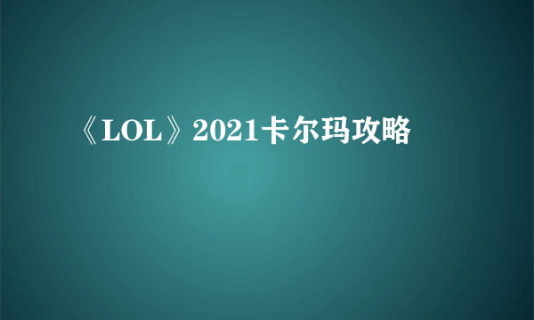 《LOL》2021卡尔玛攻略