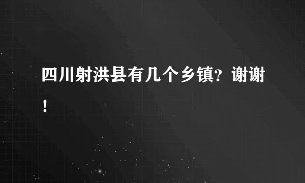 四川射洪县有几个乡镇？谢谢！