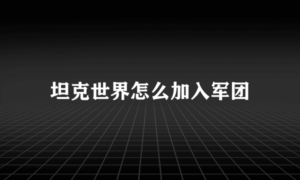 坦克世界怎么加入军团