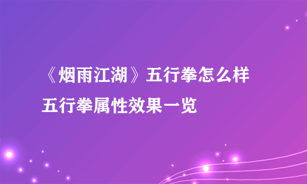 《烟雨江湖》五行拳怎么样 五行拳属性效果一览