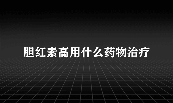 胆红素高用什么药物治疗