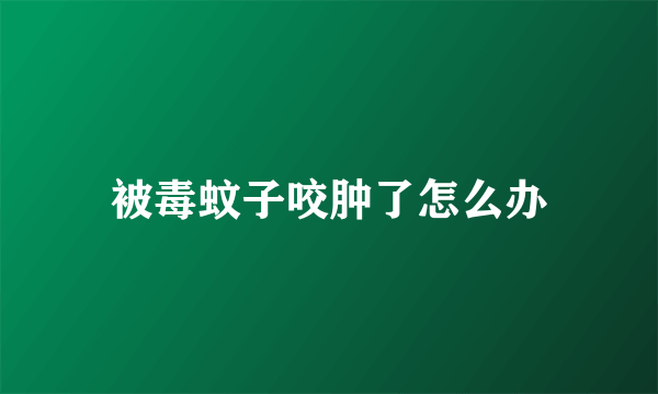 被毒蚊子咬肿了怎么办