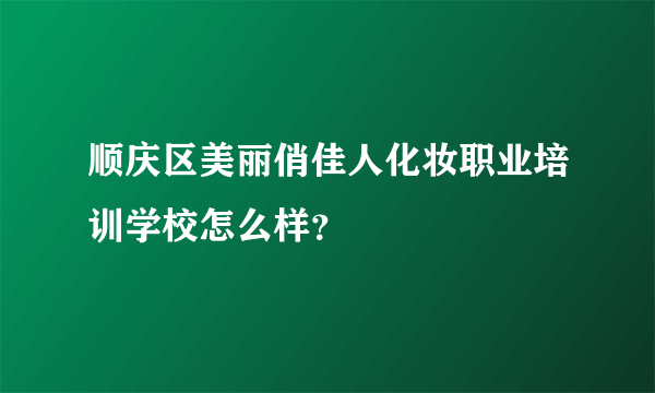 顺庆区美丽俏佳人化妆职业培训学校怎么样？