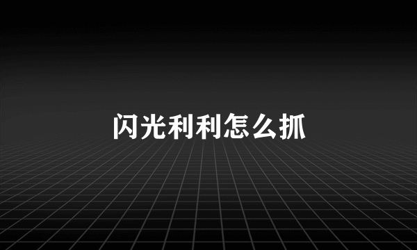 闪光利利怎么抓