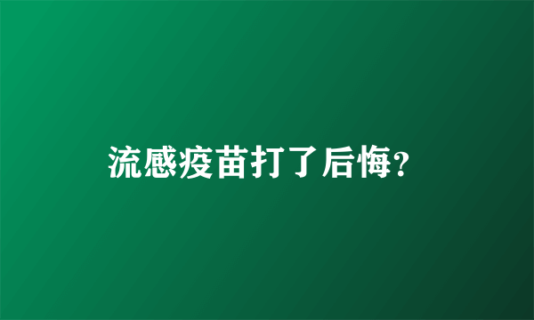 流感疫苗打了后悔？