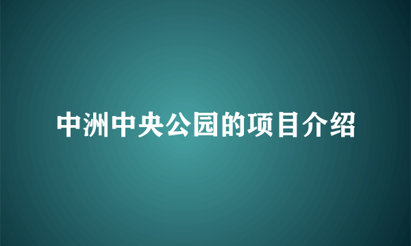 中洲中央公园的项目介绍
