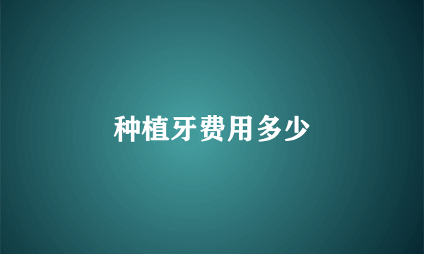 种植牙费用多少
