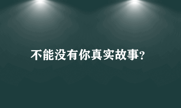 不能没有你真实故事？