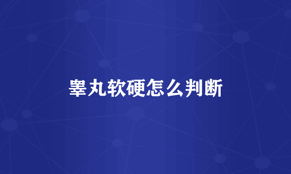 睾丸软硬怎么判断