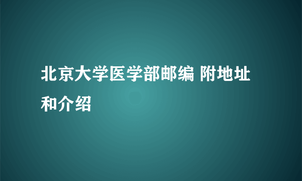 北京大学医学部邮编 附地址和介绍