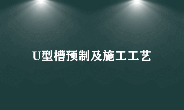 U型槽预制及施工工艺