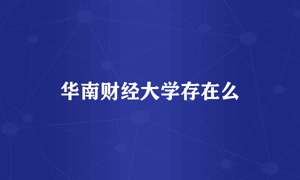 华南财经大学存在么