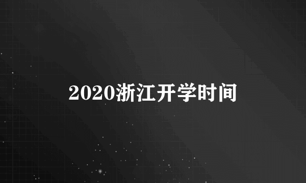 2020浙江开学时间