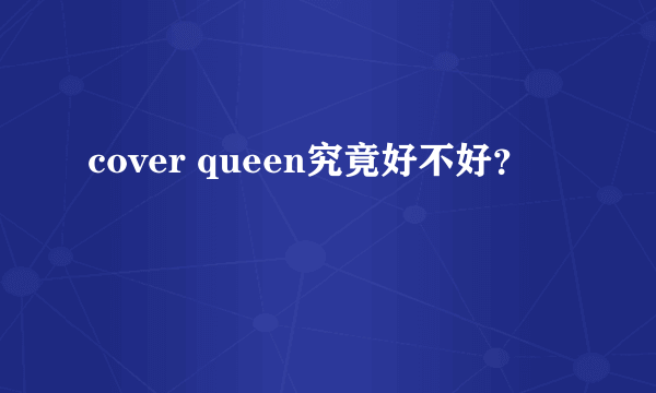 cover queen究竟好不好？