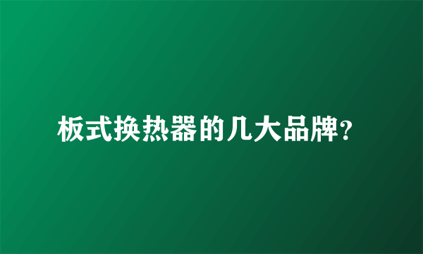 板式换热器的几大品牌？