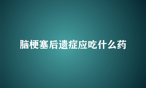 脑梗塞后遗症应吃什么药