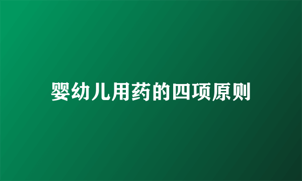 婴幼儿用药的四项原则