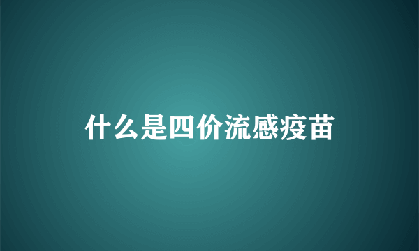 什么是四价流感疫苗