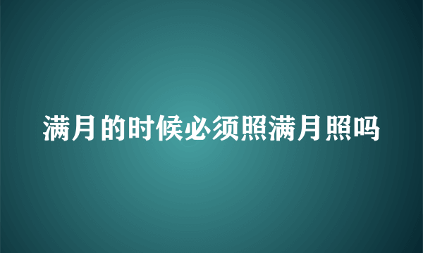 满月的时候必须照满月照吗