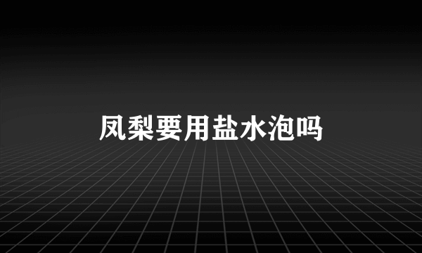 凤梨要用盐水泡吗