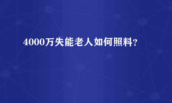 4000万失能老人如何照料？