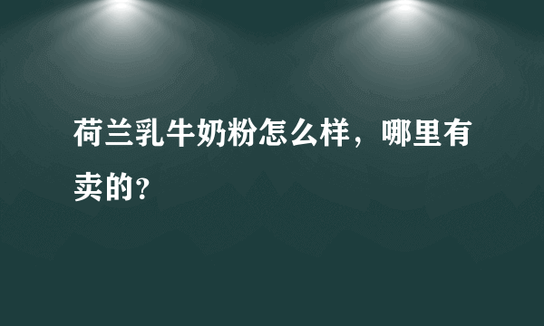 荷兰乳牛奶粉怎么样，哪里有卖的？