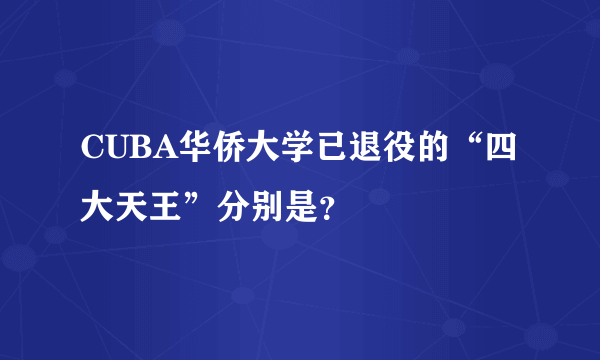CUBA华侨大学已退役的“四大天王”分别是？