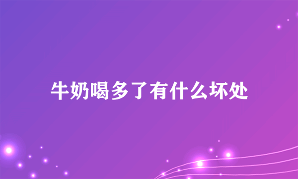 牛奶喝多了有什么坏处