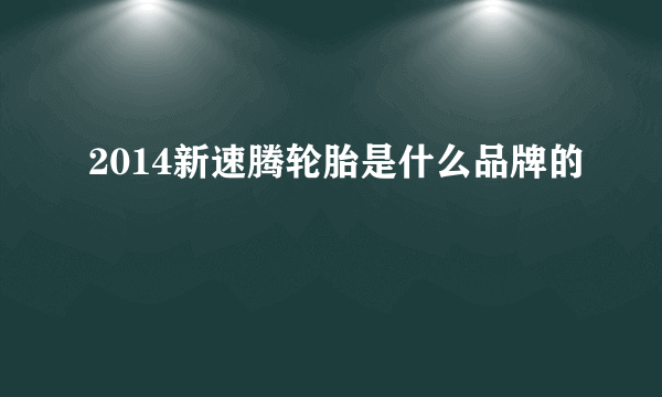 2014新速腾轮胎是什么品牌的