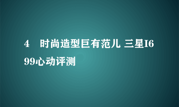 4吋时尚造型巨有范儿 三星I699心动评测