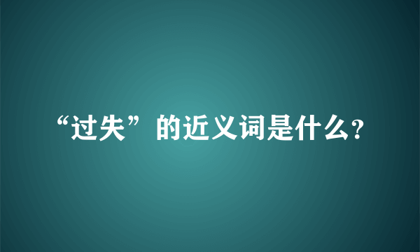 “过失”的近义词是什么？