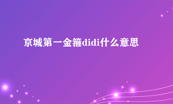 京城第一金箍didi什么意思