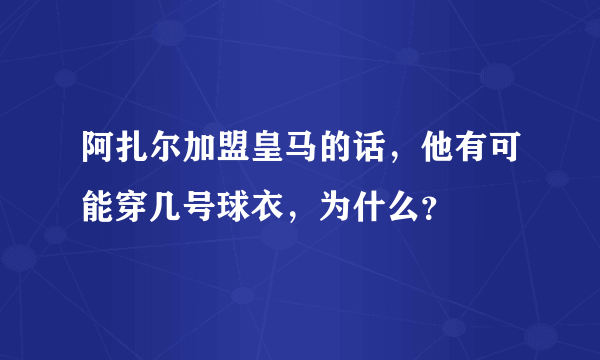 阿扎尔加盟皇马的话，他有可能穿几号球衣，为什么？