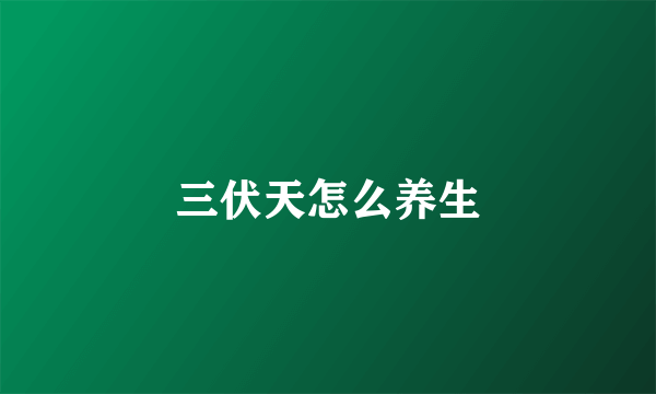 三伏天怎么养生