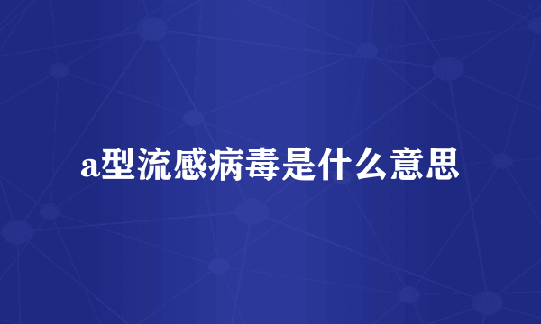 a型流感病毒是什么意思