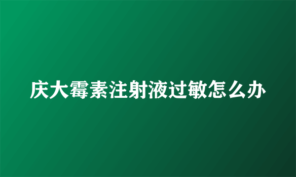 庆大霉素注射液过敏怎么办