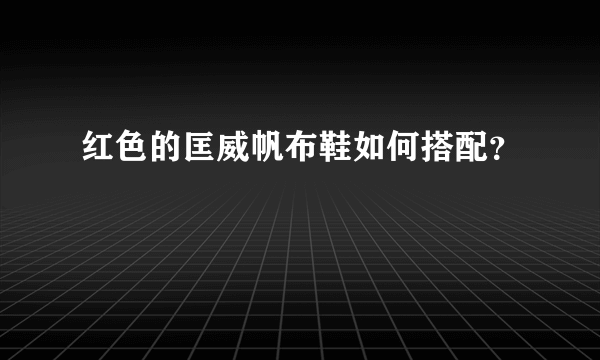 红色的匡威帆布鞋如何搭配？
