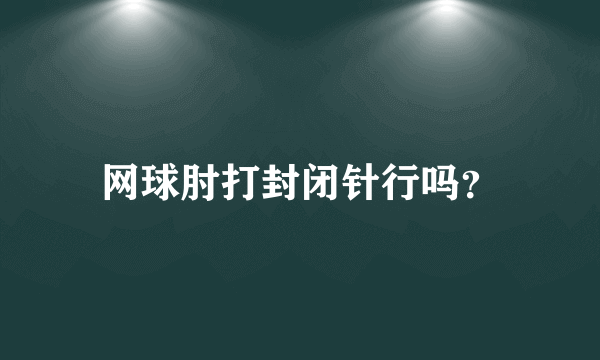 网球肘打封闭针行吗？