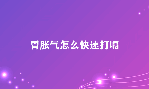胃胀气怎么快速打嗝