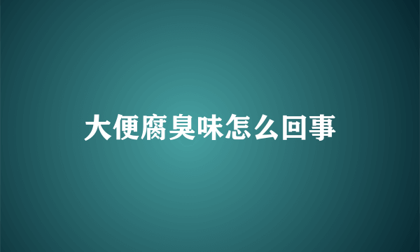 大便腐臭味怎么回事