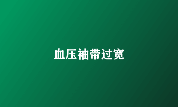 血压袖带过宽