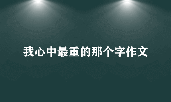 我心中最重的那个字作文