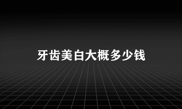 牙齿美白大概多少钱